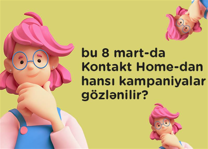 Какие кампании стоит ожидать на 8 Марта от Kontakt Home?