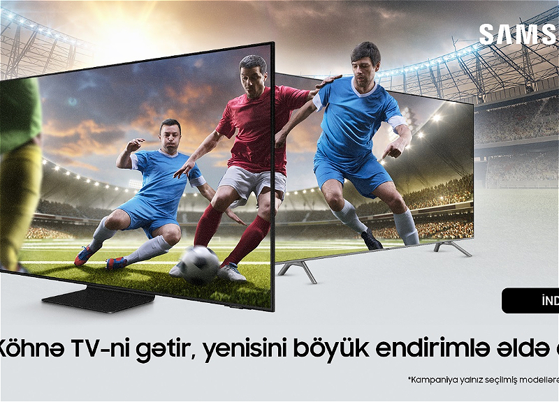 Samsung Azerbaijan-dan aksiya: köhnə televizoru gətir və yenisini endirimlə əldə et