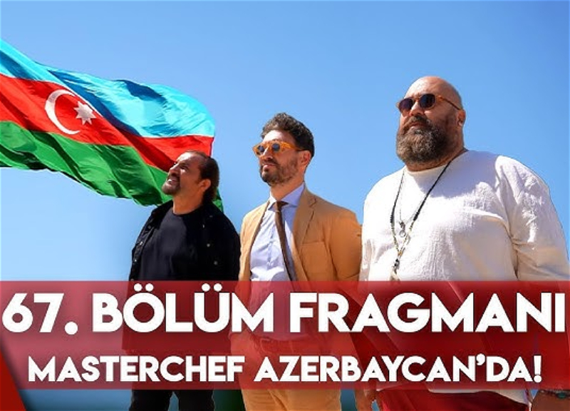 «MasterChef Türkiye» посвятил очередной выпуск Азербайджану - ВИДЕО