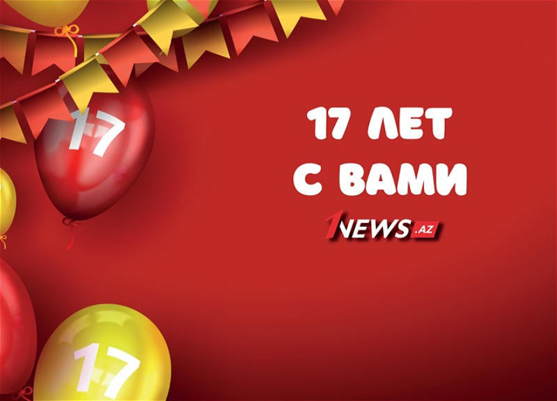 1news.az празднует день рождения: Нам исполняется 17 лет!