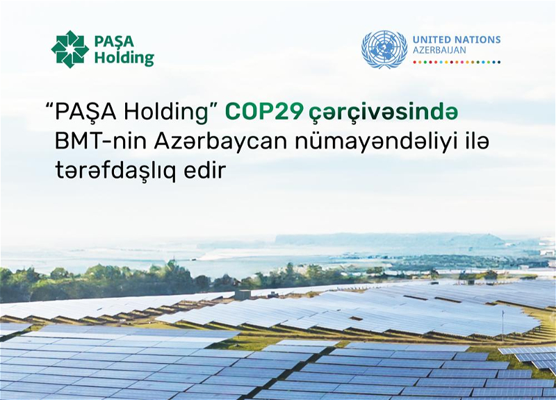“PAŞA Holding” COP29 çərçivəsində BMT-nin Azərbaycan nümayəndəliyi ilə tərəfdaşlıq edir