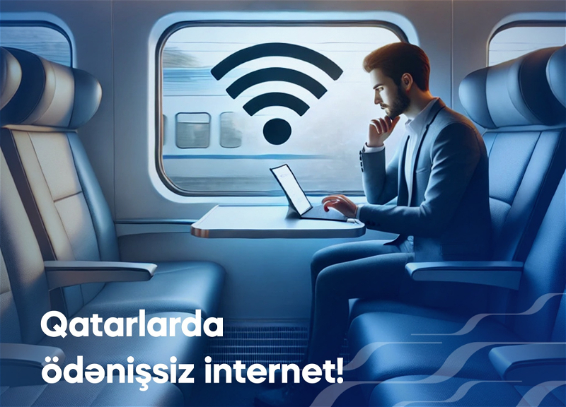 Azərbaycandakı qatarlarda ödənişsiz “Wi-Fi” xidmətinin tətbiqinə başlanılır