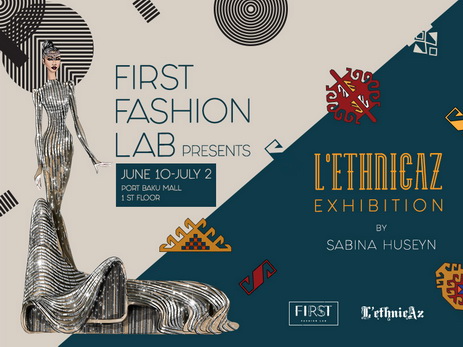 First Fashion Lab представляет выставку «Влияние азербайджанской культуры и истории на современную моду» - ФОТО